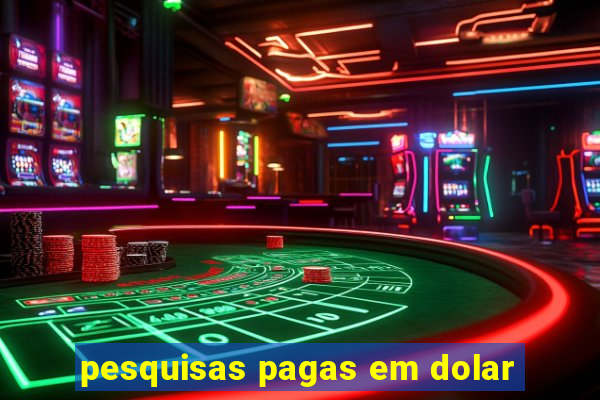 pesquisas pagas em dolar